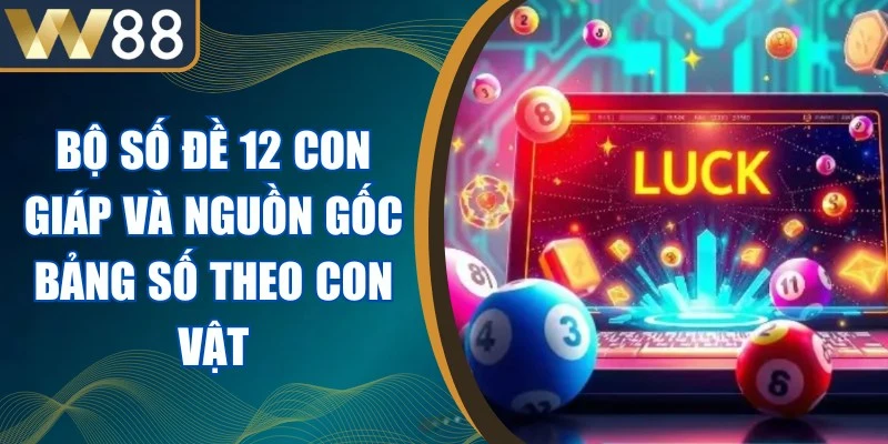 Bộ Số Đề 12 Con Giáp Và Nguồn Gốc Bảng Số Theo Con Vật 1 Bộ Số Đề 12 Con Giáp