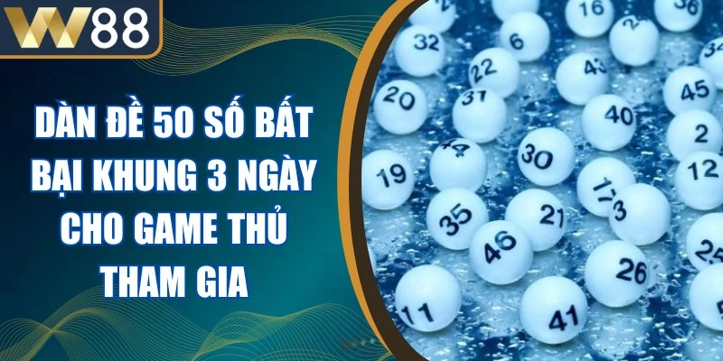 Dàn Đề 50 Số Bất Bại Khung 3 Ngày Cho Game Thủ Tham Gia 1 Dàn Đề 50 Số Bất Bại