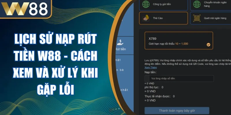Lịch Sử Nạp Rút Tiền W88 - Cách Xem Và Xử Lý Khi Gặp Lỗi 1 Lịch Sử Nạp Rút Tiền W88