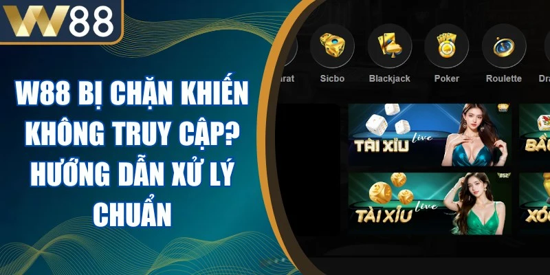 W88 Bị Chặn Khiến Không Truy Cập? Hướng Dẫn Xử Lý Chuẩn 1 W88 Bị Chặn